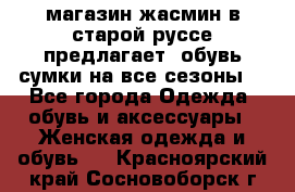 магазин жасмин в старой руссе предлагает  обувь сумки на все сезоны  - Все города Одежда, обувь и аксессуары » Женская одежда и обувь   . Красноярский край,Сосновоборск г.